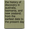 The History Of Discovery In Australia, Tasmania, And New Zealand; From The Earliest Date To The Present Day door William Howitt
