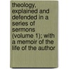 Theology, Explained And Defended In A Series Of Sermons (Volume 1); With A Memoir Of The Life Of The Author by Timothy Dwight