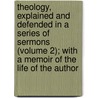 Theology, Explained And Defended In A Series Of Sermons (Volume 2); With A Memoir Of The Life Of The Author door Timothy Dwight