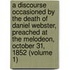 A Discourse Occasioned By The Death Of Daniel Webster, Preached At The Melodeon, October 31, 1852 (Volume 1) door Theodore Parker