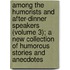 Among The Humorists And After-Dinner Speakers (Volume 3); A New Collection Of Humorous Stories And Anecdotes