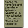 Among The Humorists And After-Dinner Speakers (Volume 3); A New Collection Of Humorous Stories And Anecdotes door William Patten