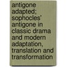 Antigone Adapted; Sophocles' Antigone in Classic Drama and Modern Adaptation, Translation and Transformation door Ph.D. Cardullo Robert