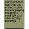 Conversational Openings And Endings Some Hints For Playing The Game Of Small Talk And Other Society Pastimes door Hugh Bell