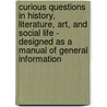 Curious Questions In History, Literature, Art, And Social Life - Designed As A Manual Of General Information door Sarah Hutchins Killikelly