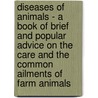 Diseases Of Animals - A Book Of Brief And Popular Advice On The Care And The Common Ailments Of Farm Animals by Nelson Slater Mayo