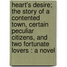 Heart's Desire; The Story Of A Contented Town, Certain Peculiar Citizens, And Two Fortunate Lovers : A Novel door Emerson Hough