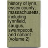 History Of Lynn, Essex County, Massachusetts, Including Lynnfield, Saugus, Swampscott, And Nahant (Volume 2) door Alonzo Lewis