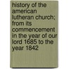 History Of The American Lutheran Church; From Its Commencement In The Year Of Our Lord 1685 To The Year 1842 door Ernest Lewis Hazelius