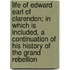 Life Of Edward Earl Of Clarendon; In Which Is Included, A Continuation Of His History Of The Grand Rebellion