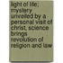 Light Of Life; Mystery Unveiled By A Personal Visit Of Christ, Science Brings Revolution Of Religion And Law