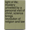 Light Of Life; Mystery Unveiled By A Personal Visit Of Christ, Science Brings Revolution Of Religion And Law by John Wesley Evarts