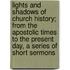 Lights And Shadows Of Church History; From The Apostolic Times To The Present Day, A Series Of Short Sermons