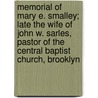 Memorial Of Mary E. Smalley; Late The Wife Of John W. Sarles, Pastor Of The Central Baptist Church, Brooklyn by John Wesley Sarles