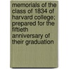 Memorials Of The Class Of 1834 Of Harvard College; Prepared For The Fiftieth Anniversary Of Their Graduation by Harvard College Class Of