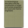 On Technological Education And The Construction Of Ships And Screw Propellers For Naval And Marine Engineers door John William Nystrom
