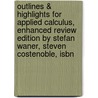 Outlines & Highlights For Applied Calculus, Enhanced Review Edition By Stefan Waner, Steven Costenoble, Isbn by Cram101 Textbook Reviews