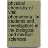 Physical Chemistry Of Vital Phenomena; For Students And Investigators In The Biological And Medical Sciences door Jesse Francis McClendon