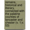 Remains, Historical And Literary, Connected With The Palatine Counties Of Lancaster And Chester (V. 1;V. 53) door Manchester Chetham Society