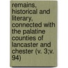 Remains, Historical And Literary, Connected With The Palatine Counties Of Lancaster And Chester (V. 3;V. 94) door Manchester Chetham Society