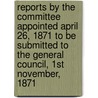 Reports By The Committee Appointed April 26, 1871 To Be Submitted To The General Council, 1st November, 1871 door Glasgow Univ