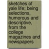 Sketches Of Yale Life; Being Selections, Humorous And Descriptive, From The College Magazines And Newspapers door John Addison Porter