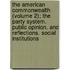 The American Commonwealth (Volume 2); The Party System. Public Opinion. And Reflections. Social Institutions