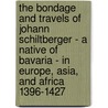 The Bondage And Travels Of Johann Schiltberger - A Native Of Bavaria - In Europe, Asia, And Africa 1396-1427 door J. Buchan Telfer