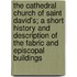 The Cathedral Church Of Saint David's; A Short History And Description Of The Fabric And Episcopal Buildings