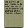 The Story Of St. John Baptist De La Salle, Founder Of The Institute Of The Brothers Of The Christian Schools door Francis Meehan