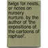 Twigs For Nests, Or Notes On Nursery Nurture. By The Author Of 'The Expositions Of The Cartoons Of Raphael'.