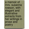 A Memoir Of Mrs. Susanna Rowson, With Elegant And Illustrative Extracts From Her Writings In Prose And Poetry by Elias Nason