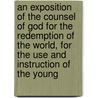 An Exposition Of The Counsel Of God For The Redemption Of The World, For The Use And Instruction Of The Young door Robert Stevens
