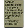 Book On Angling; Being A Complete Treatise On The Art Of Angling In Every Branch With Explanatory Plates, Etc door Francis Francis