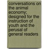 Conversations On The Animal Economy; Designed For The Instruction Of Youth And The Perusal Of General Readers by Isaac Ray