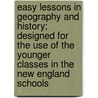 Easy Lessons In Geography And History; Designed For The Use Of The Younger Classes In The New England Schools by Joseph Allen