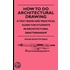 How To Do Architectural Drawing - A Text Book And Practical Guide For Students In Architectural Draftsmanship