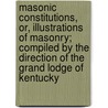 Masonic Constitutions, Or, Illustrations Of Masonry; Compiled By The Direction Of The Grand Lodge Of Kentucky door James Moore