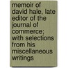 Memoir Of David Hale, Late Editor Of The Journal Of Commerce; With Selections From His Miscellaneous Writings by David Hale