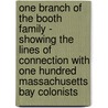One Branch Of The Booth Family - Showing The Lines Of Connection With One Hundred Massachusetts Bay Colonists by Charles Edwin Booth