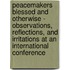 Peacemakers Blessed And Otherwise - Observations, Reflections, And Irritations At An International Conference