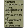Practical Pyrometry - The Theory, Calibration And Use Of Instruments For The Measurement Of High Temperatures door Ervin S. Ferry