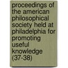 Proceedings Of The American Philosophical Society Held At Philadelphia For Promoting Useful Knowledge (37-38) by Philosop American Philosophical Society