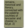 Remains, Historical And Literary, Connected With The Palatine Counties Of Lancaster And Chester (V. 62,Pt. 2) by Manchester Chetham Society