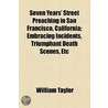 Seven Years' Street Preaching In San Francisco, California; Embracing Incidents, Triumphant Death Scenes, Etc by William Taylor
