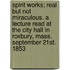 Spirit Works; Real But Not Miraculous. A Lecture Read At The City Hall In Roxbury, Mass. September 21st. 1853