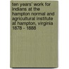 Ten Years' Work For Indians At The Hampton Normal And Agricultural Institute At Hampton, Virginia 1878 - 1888 by Helen Ludlow