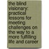 The Blind Visionary: Practical Lessons For Meeting Challenges On The Way To A More Fulfilling Life And Career