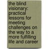 The Blind Visionary: Practical Lessons For Meeting Challenges On The Way To A More Fulfilling Life And Career door Doug Eadie
