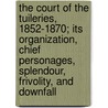 The Court Of The Tuileries, 1852-1870; Its Organization, Chief Personages, Splendour, Frivolity, And Downfall door Ernest Alfred Vizetelly